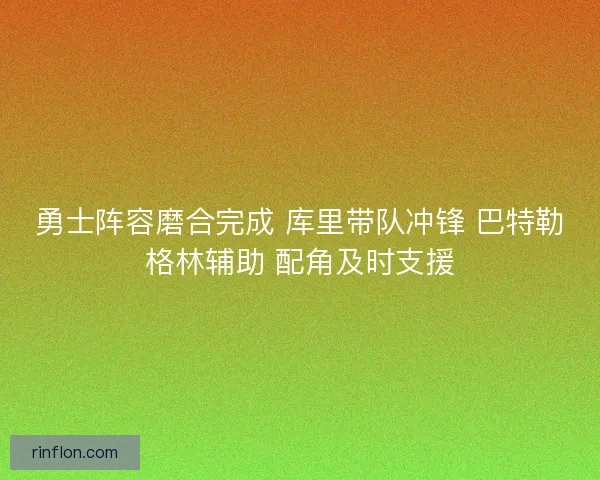 勇士阵容磨合完成 库里带队冲锋 巴特勒格林辅助 配角及时支援
